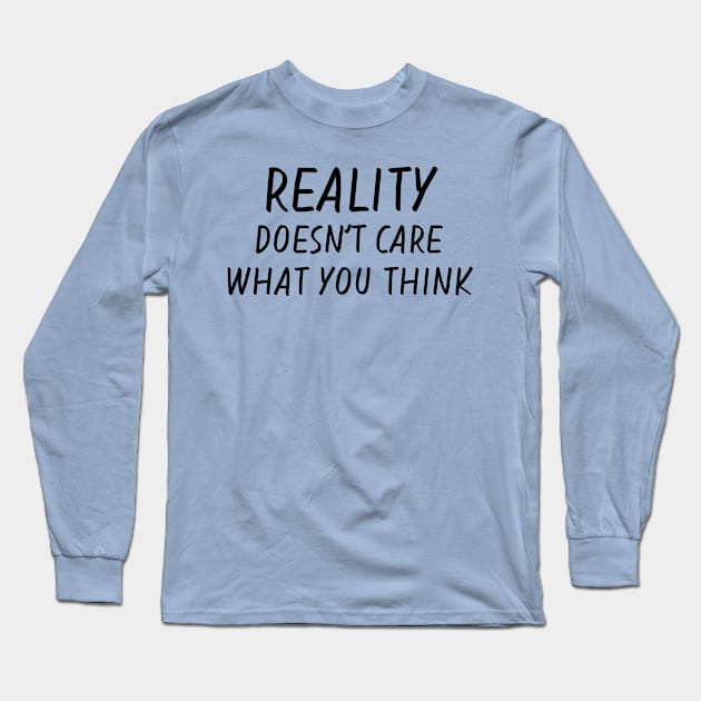 Reality Doesn't Care Long Sleeve T-Shirt by GrumpyVulcan